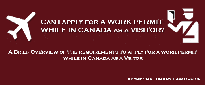 I-have-visitor-visa-can-I-apply-for-a-work-permit-toronto-immigration-lawyer-chaudhary-law-office