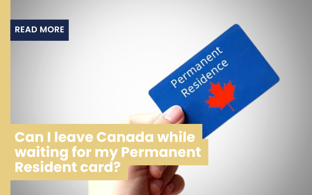 Can I Leave Canada While Waiting For My Permanent Resident Card?