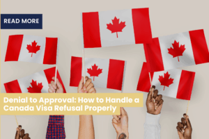 Denial to Approval: How to Handle a Canada Visa Refusal Properly