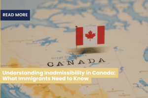 Understanding Inadmissibility in Canada: What Immigrants Need to Know